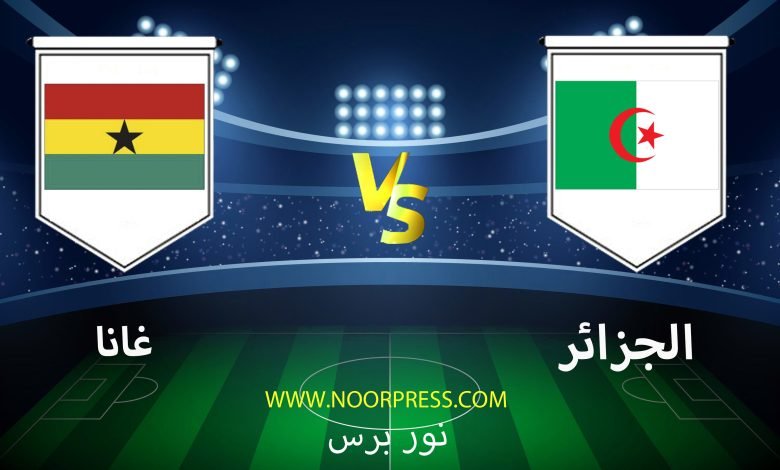 يلاشوت بث مباشر مشاهدة مباراة الجزائر وغانا اليوم في المباراة الودية